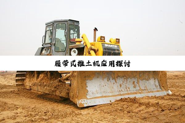 履(lǚ)带(dài)式(shì)推(tuī)土(tǔ)机应用探讨